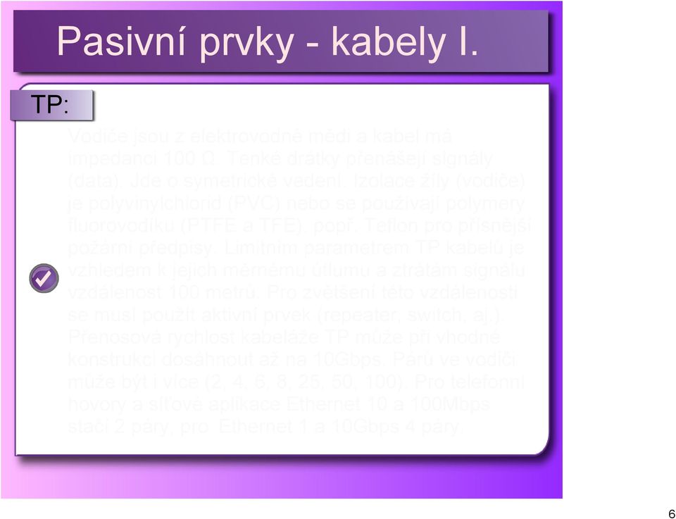 Limitním parametrem TP kabelů je vzhledem k jejich měrnému útlumu a ztrátám signálu vzdálenost 100 metrů.