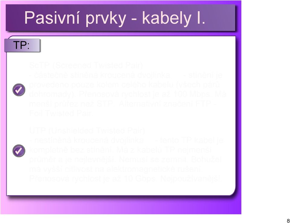 Přenosová rychlost je až 100 Mbps. Má menší průřez než STP. Alternativní značení FTP Foil Twisted Pair.