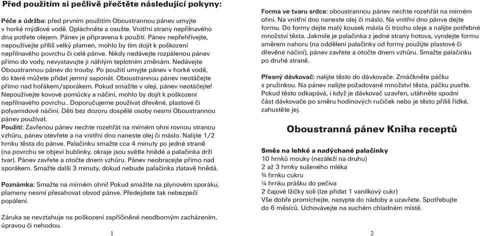 Nikdy nedávejte rozpálenou pánev přímo do vody, nevystavujte ji náhlým teplotním změnám. Nedávejte Oboustrannou pánev do trouby.