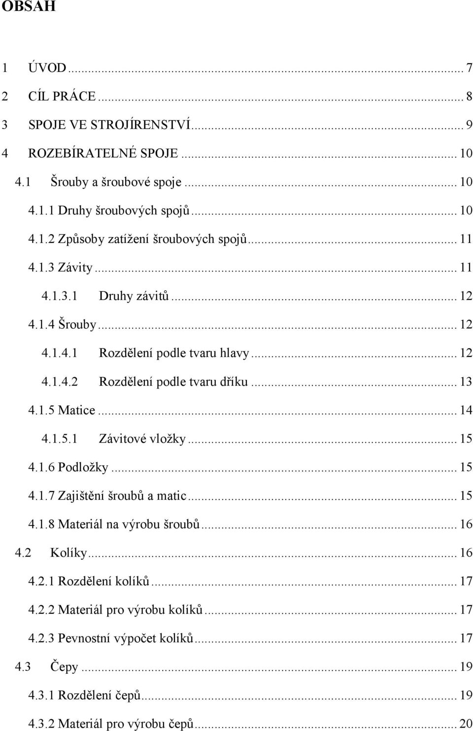 1.5.1 Závitové vložky... 15 4.1.6 Podložky... 15 4.1.7 Zajištění šroubů a matic... 15 4.1.8 Materiál na výrobu šroubů... 16 4.2 Kolíky... 16 4.2.1 Rozdělení kolíků... 17 4.2.2 Materiál pro výrobu kolíků.