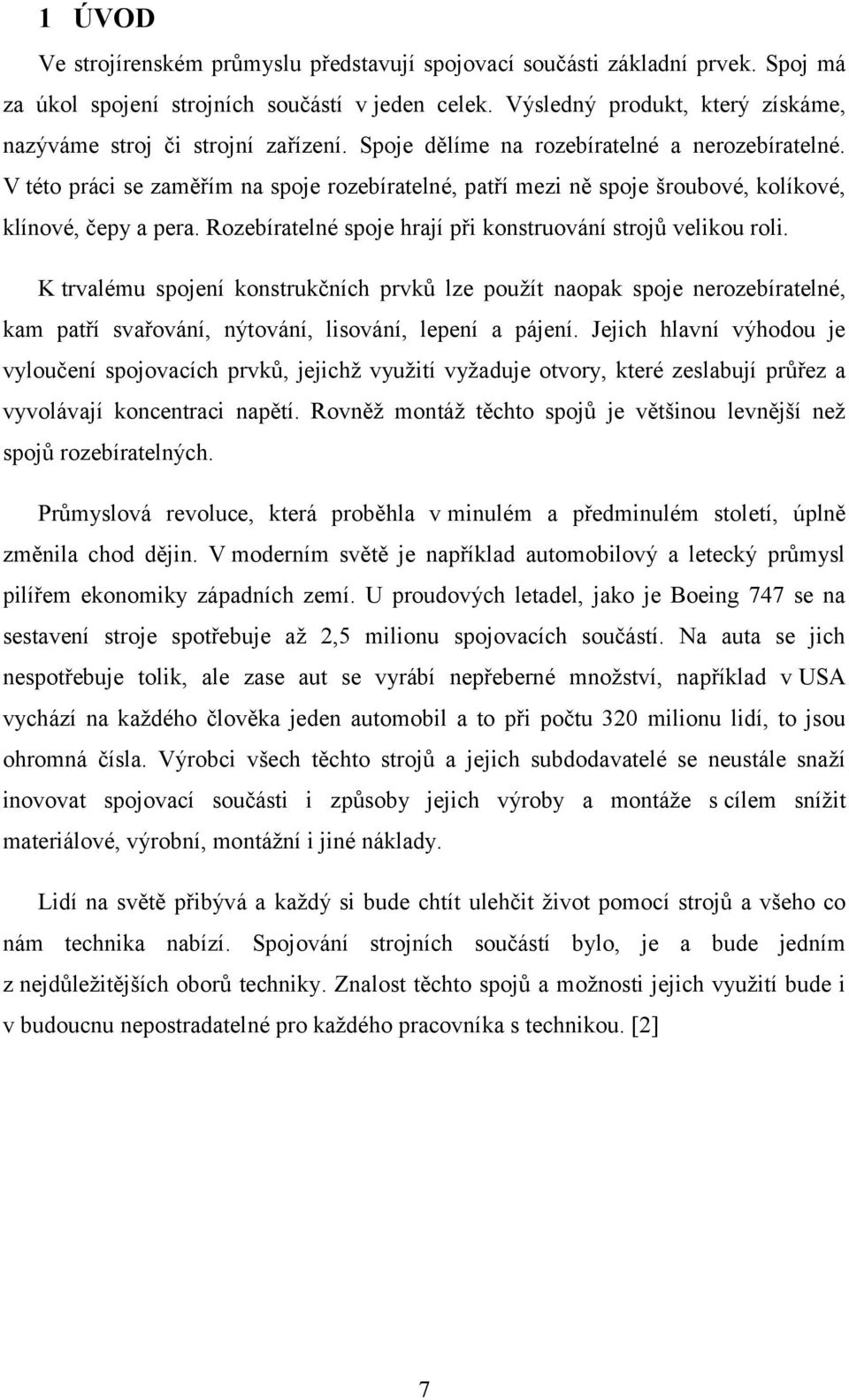 V této práci se zaměřím na spoje rozebíratelné, patří mezi ně spoje šroubové, kolíkové, klínové, čepy a pera. Rozebíratelné spoje hrají při konstruování strojů velikou roli.