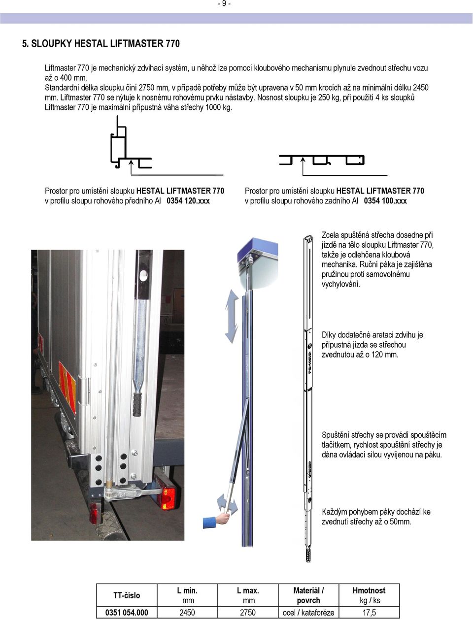 Nosnost sloupku je 250 kg, při použití 4 ks sloupků Liftmaster 770 je maximální přípustná váha střechy 1000 kg.