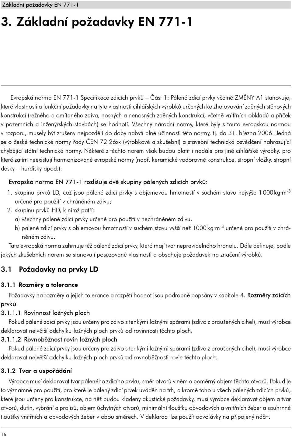 výrobků určených ke zhotovování zděných stěnových konstrukcí (režného a omítaného zdiva, nosných a nenosných zděných konstrukcí, včetně vnitřních obkladů a příček v pozemních a inženýrských stavbách)