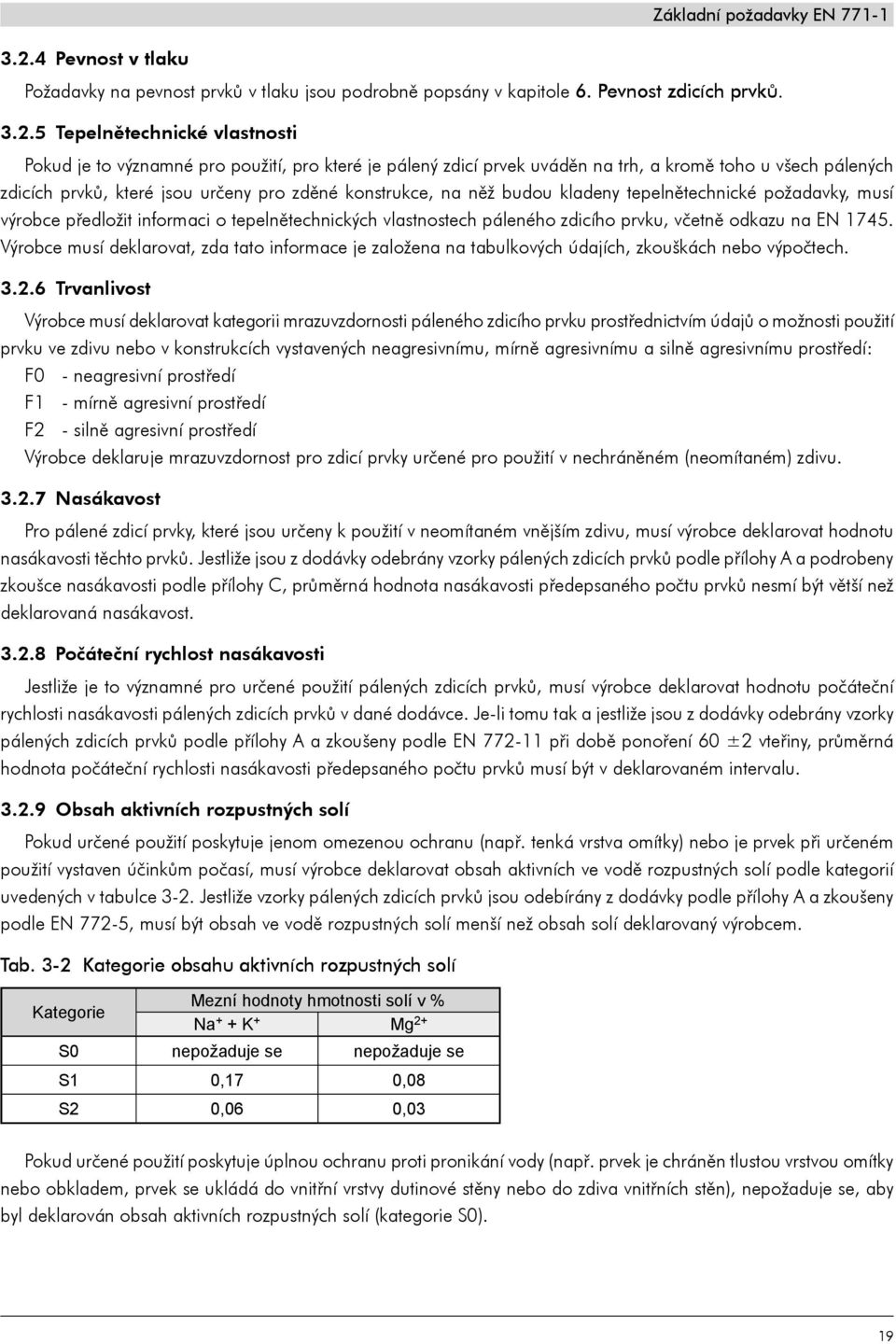 5 Tepelnětechnické vlastnosti Pokud je to významné pro použití, pro které je pálený zdicí prvek uváděn na trh, a kromě toho u všech pálených zdicích prvků, které jsou určeny pro zděné konstrukce, na