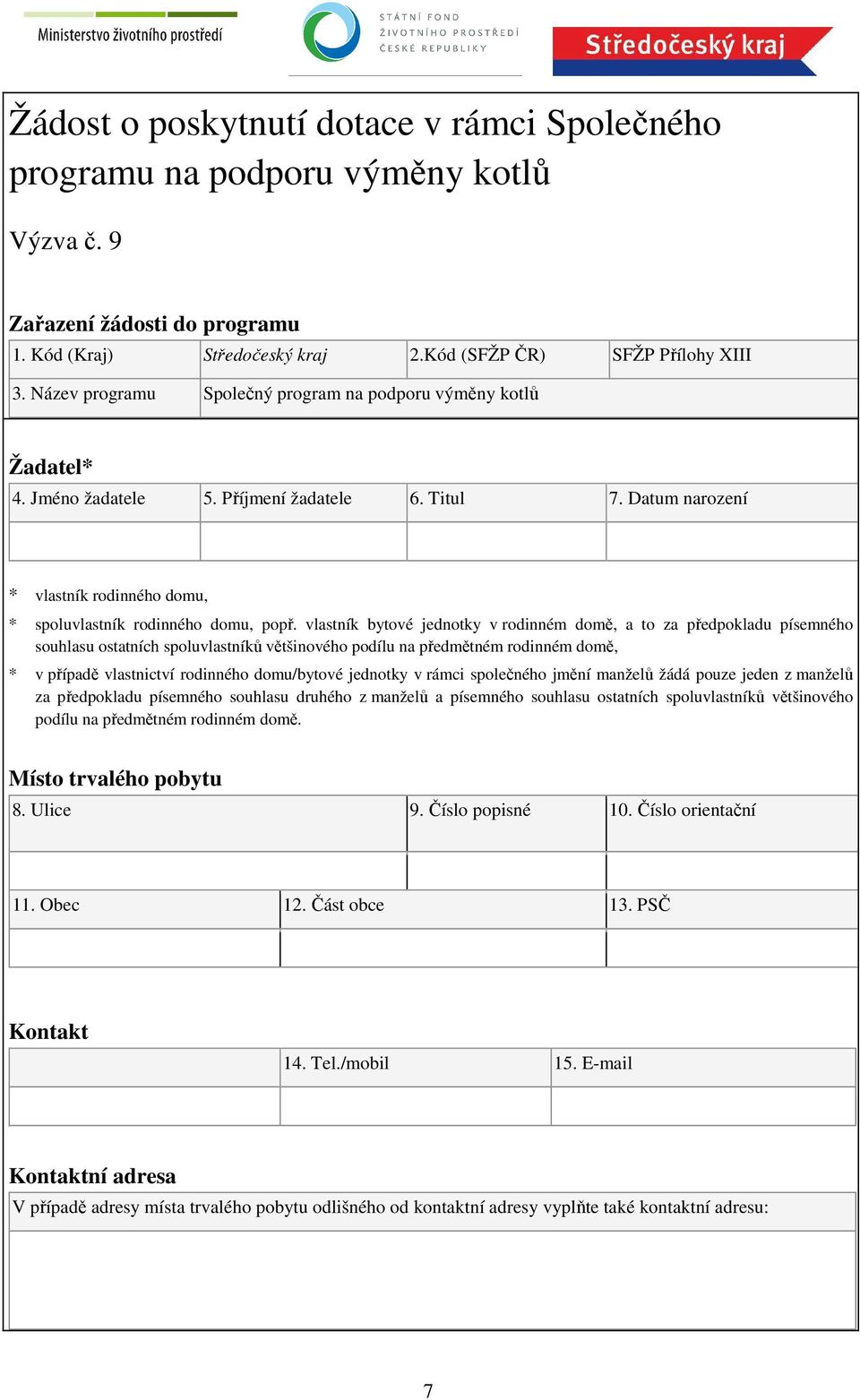 vlastník bytové jednotky v rodinném domě, a to za předpokladu písemného souhlasu ostatních spoluvlastníků většinového podílu na předmětném rodinném domě, * v případě vlastnictví rodinného domu/bytové