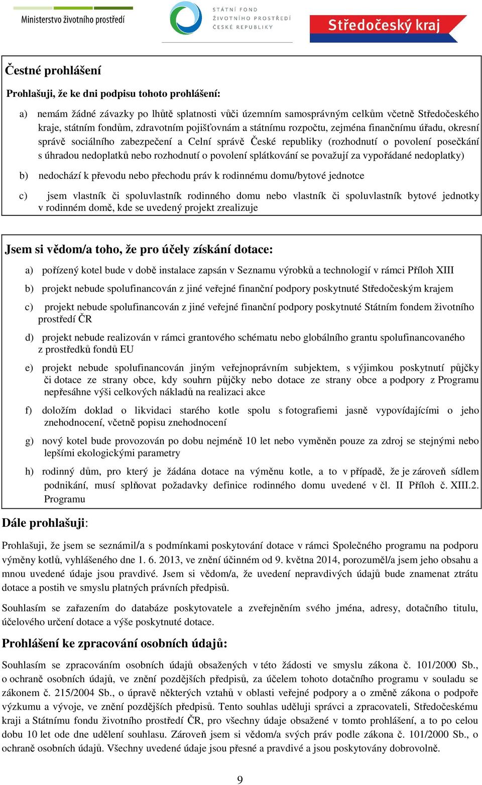 povolení splátkování se považují za vypořádané nedoplatky) b) nedochází k převodu nebo přechodu práv k rodinnému domu/bytové jednotce c) jsem vlastník či spoluvlastník rodinného domu nebo vlastník či