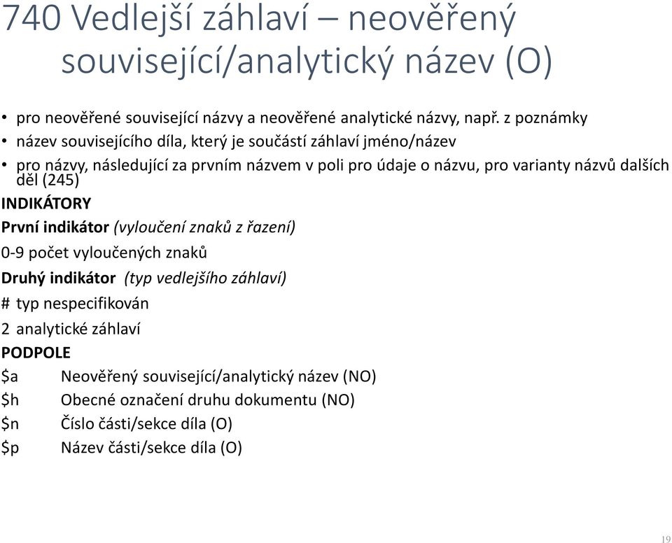 názvů dalších děl (245) INDIKÁTORY První indikátor (vyloučení znaků z řazení) 0-9 počet vyloučených znaků Druhý indikátor (typ vedlejšího záhlaví) # typ