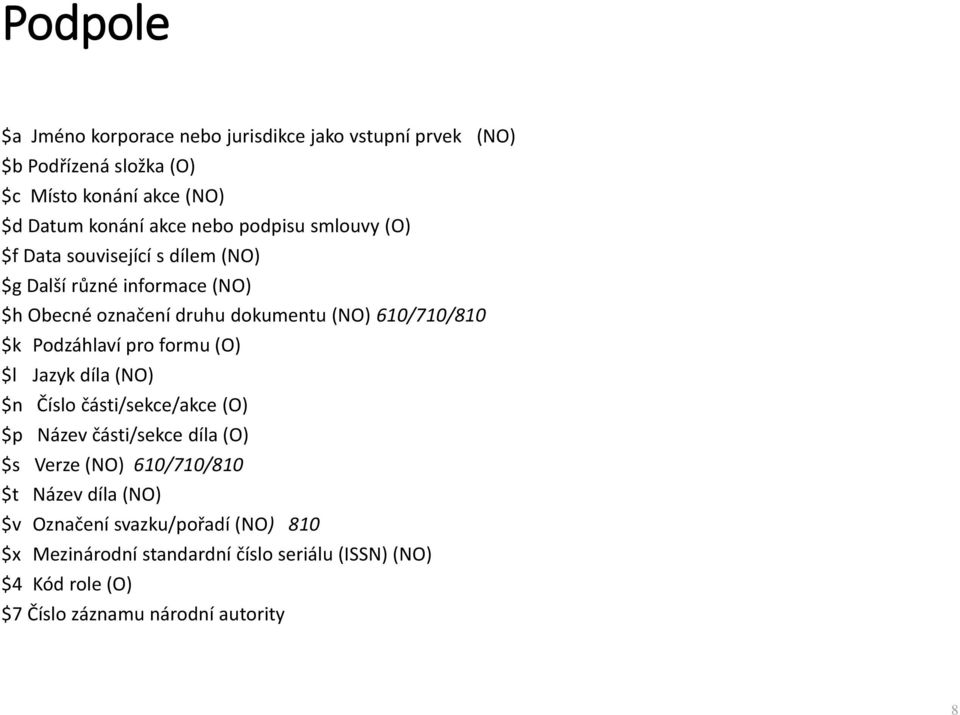 $k Podzáhlaví pro formu (O) $l Jazyk díla (NO) $n Číslo části/sekce/akce (O) $p Název části/sekce díla (O) $s Verze (NO) 610/710/810 $t Název