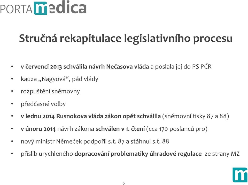 schválila (sněmovní tisky 87 a 88) v únoru 2014 návrh zákona schválen v 1.