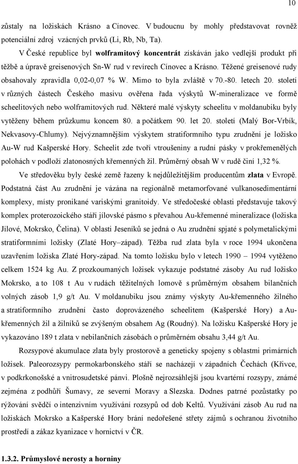 století ch masivu W-mineralizace ve scheelitových nebo wolframitových rud. malé výskyty scheelitu v moldanubiku byly koncem 80. 90. let 20. století (Malý Bor-Vrbík, Nekvasovy-Chlumy).