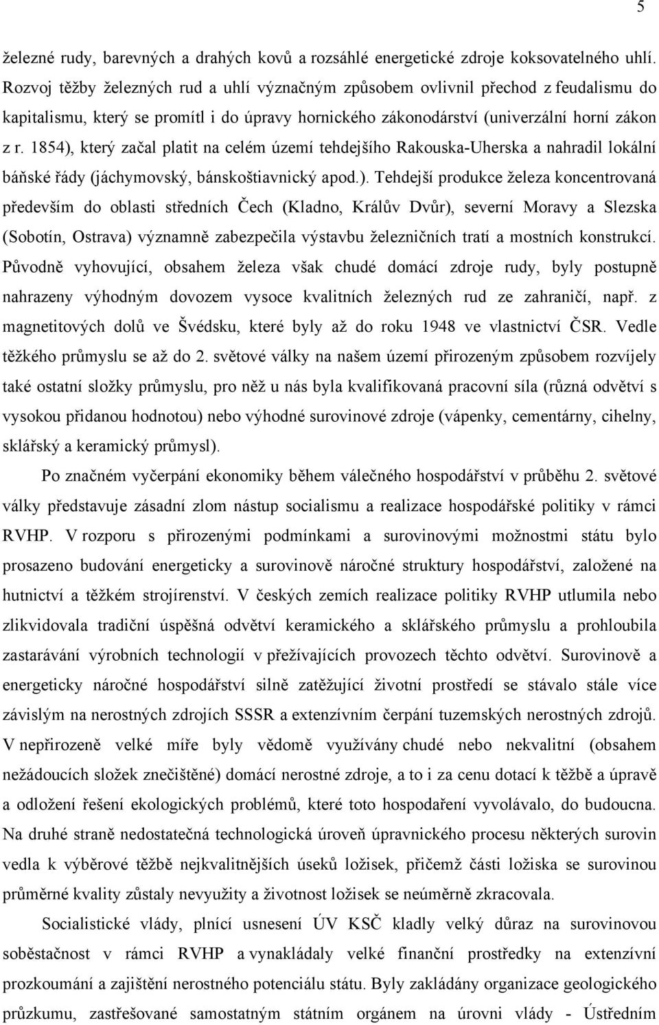 1854), který platit na celém území tehdejšího Rakouska-Uherska a nahradil lokální (jáchymovský, bánskoštiavnický apod.). Tehdejší produkce železa koncentrovaná do oblasti (Kladno, severní Moravy a Slezska (Sobotín, Ostrava) výstavbu tratí a mostních konstrukcí.