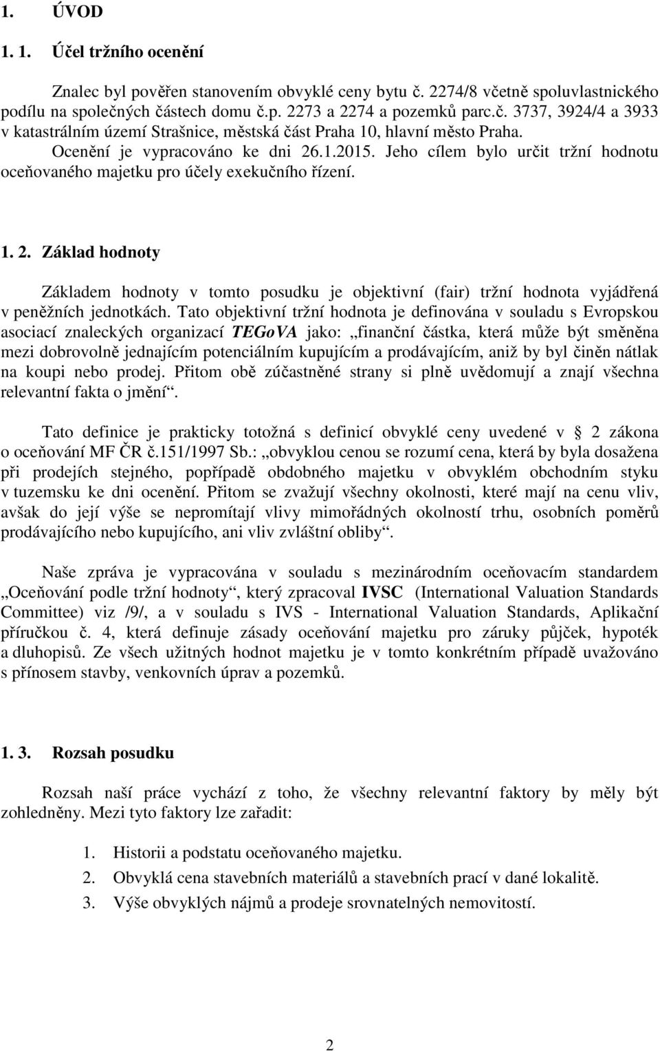 Tato objektivní tržní hodnota je definována v souladu s Evropskou asociací znaleckých organizací TEGoVA jako: finanční částka, která může být směněna mezi dobrovolně jednajícím potenciálním kupujícím