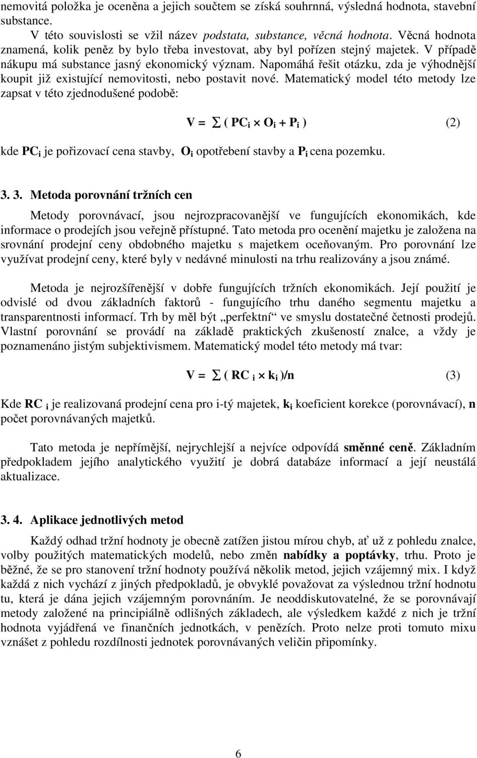 Napomáhá řešit otázku, zda je výhodnější koupit již existující nemovitosti, nebo postavit nové.