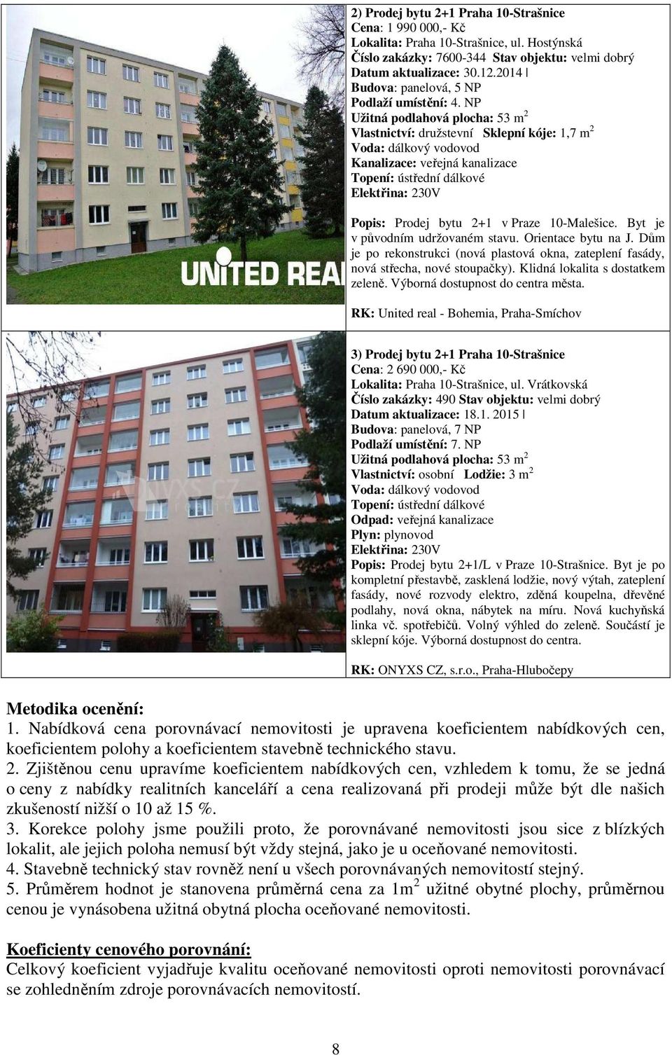 NP Užitná podlahová plocha: 53 m 2 Vlastnictví: družstevní Sklepní kóje: 1,7 m 2 Voda: dálkový vodovod Kanalizace: veřejná kanalizace Topení: ústřední dálkové Elektřina: 230V Popis: Prodej bytu 2+1 v