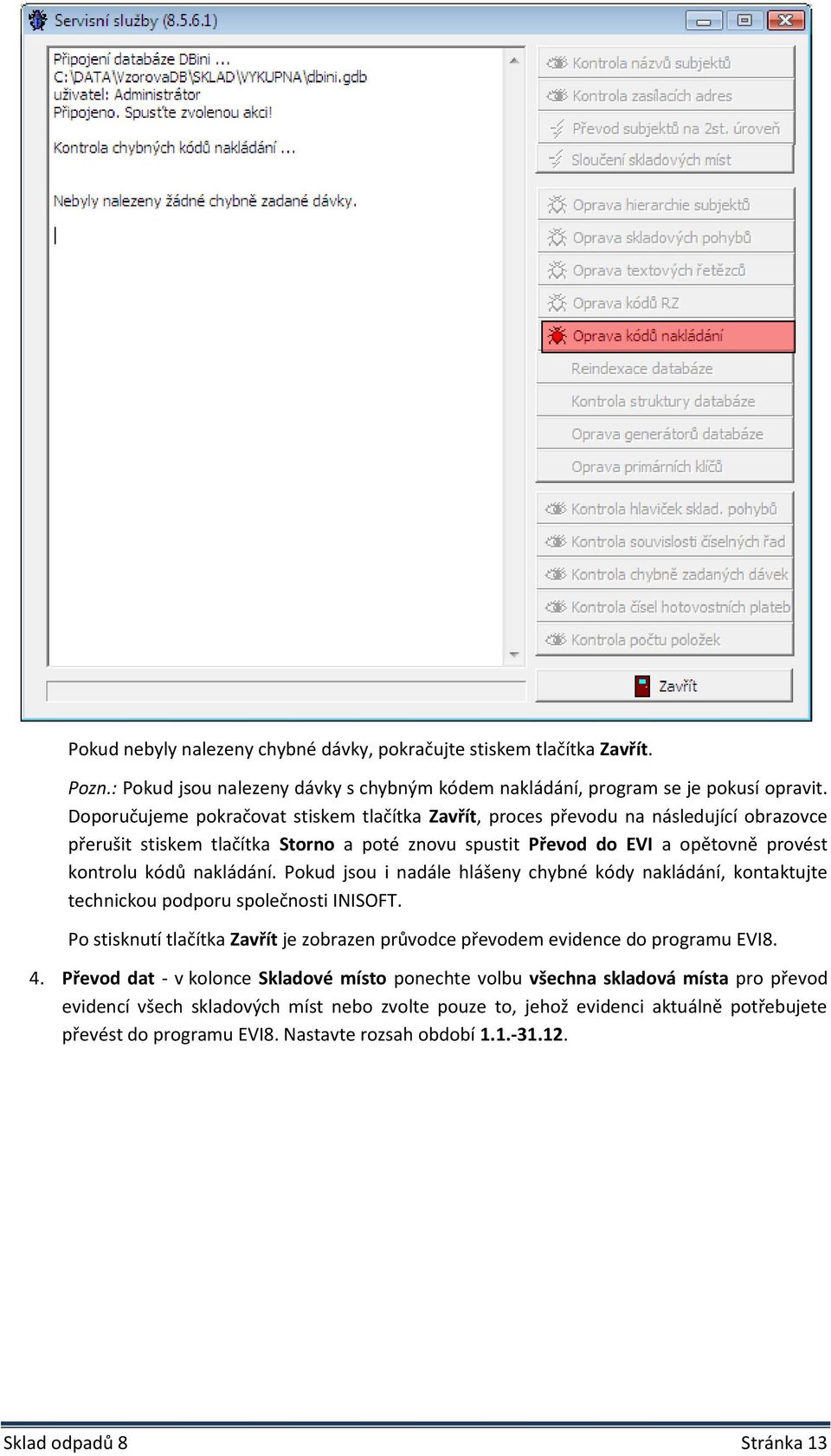 Pokud jsou i nadále hlášeny chybné kódy nakládání, kontaktujte technickou podporu společnosti INISOFT. Po stisknutí tlačítka Zavřít je zobrazen průvodce převodem evidence do programu EVI8. 4.