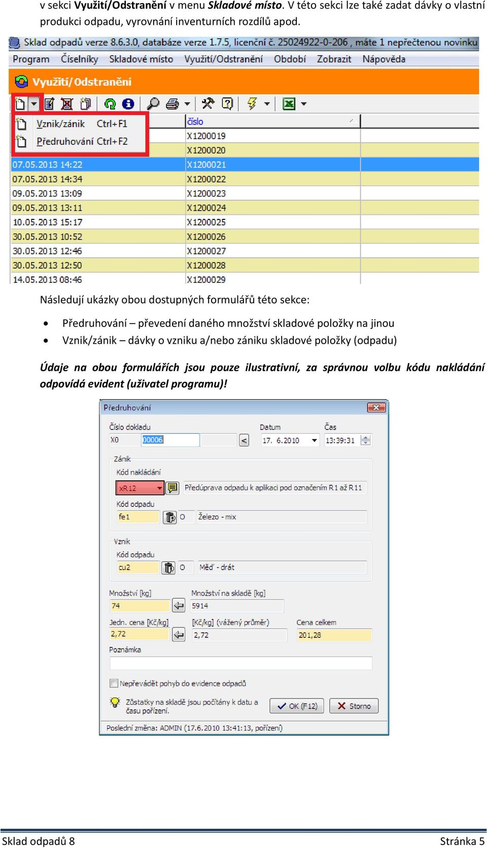 Následují ukázky obou dostupných formulářů této sekce: Předruhování převedení daného množství skladové položky na jinou