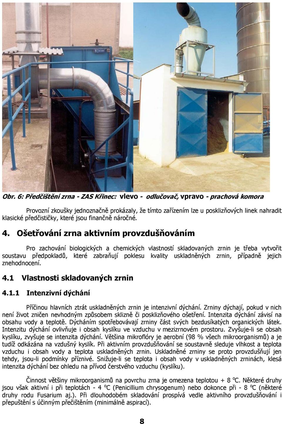 Ošetřování zrna aktivním provzdušňováním Pro zachování biologických a chemických vlastností skladovaných zrnin je třeba vytvořit soustavu předpokladů, které zabraňují poklesu kvality uskladněných