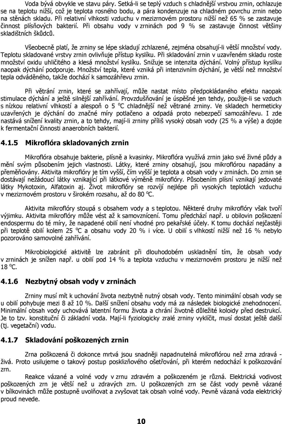 Při relativní vlhkosti vzduchu v mezizrnovém prostoru nižší než 65 % se zastavuje činnost plísňových bakterií. Při obsahu vody v zrninách pod 9 % se zastavuje činnost většiny skladištních škůdců.