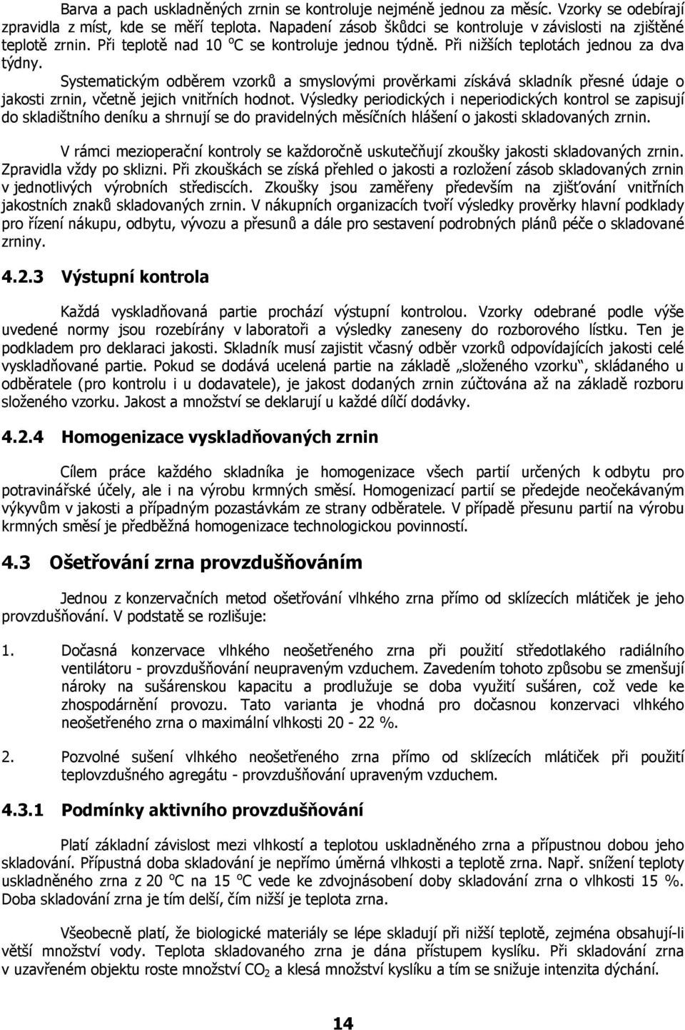 Systematickým odběrem vzorků a smyslovými prověrkami získává skladník přesné údaje o jakosti zrnin, včetně jejich vnitřních hodnot.