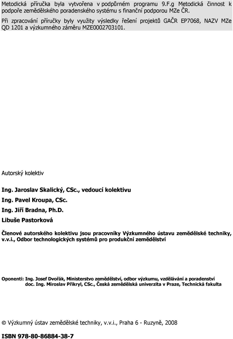 Pavel Kroupa, CSc. Ing. Jiří Bradna, Ph.D. Libuše Pastorková Členové autorského kolektivu jsou pracovníky Výzkumného ústavu zemědělské techniky, v.v.i., Odbor technologických systémů pro produkční zemědělství Oponenti: Ing.