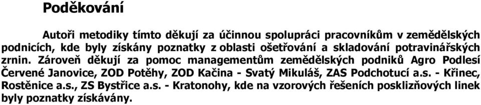 Zároveň děkují za pomoc managementům zemědělských podniků Agro Podlesí Červené Janovice, ZOD Potěhy, ZOD Kačina -
