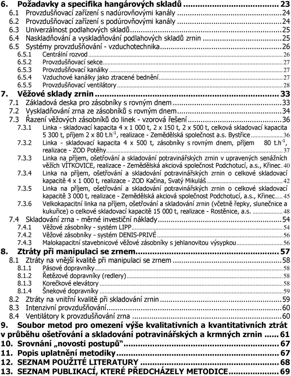 .. 27 6.5.4 Vzduchové kanálky jako ztracené bednění... 27 6.5.5 Provzdušňovací ventilátory... 28 7. Věžové sklady zrnin... 33 7.1 Základová deska pro zásobníky s rovným dnem...33 7.2 Vyskladňování zrna ze zásobníků s rovným dnem.