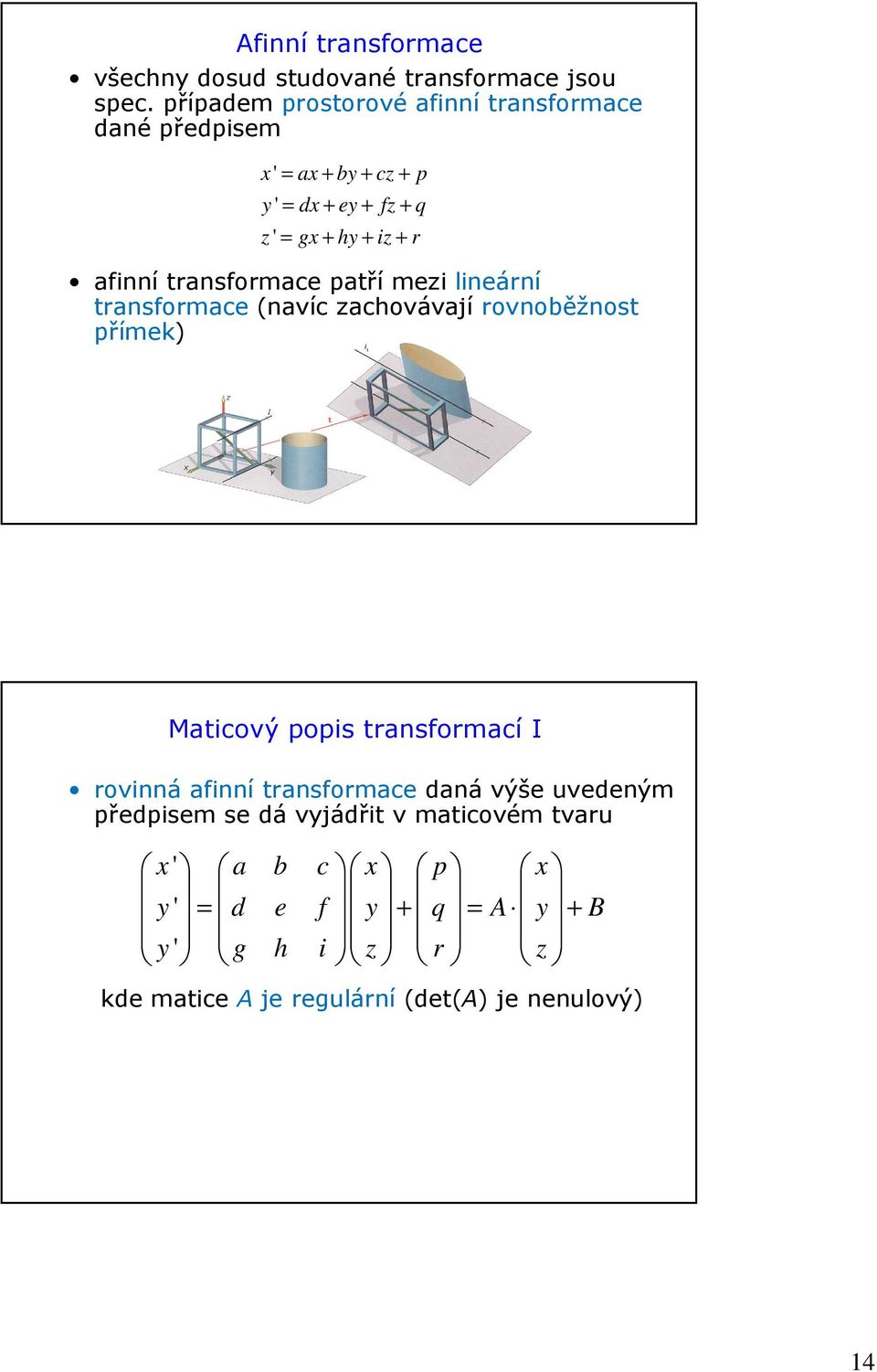 afinní transformace patří mezi lineární transformace (navíc zachovávají rovnoběžnost přímek) Maticový popis transformací I