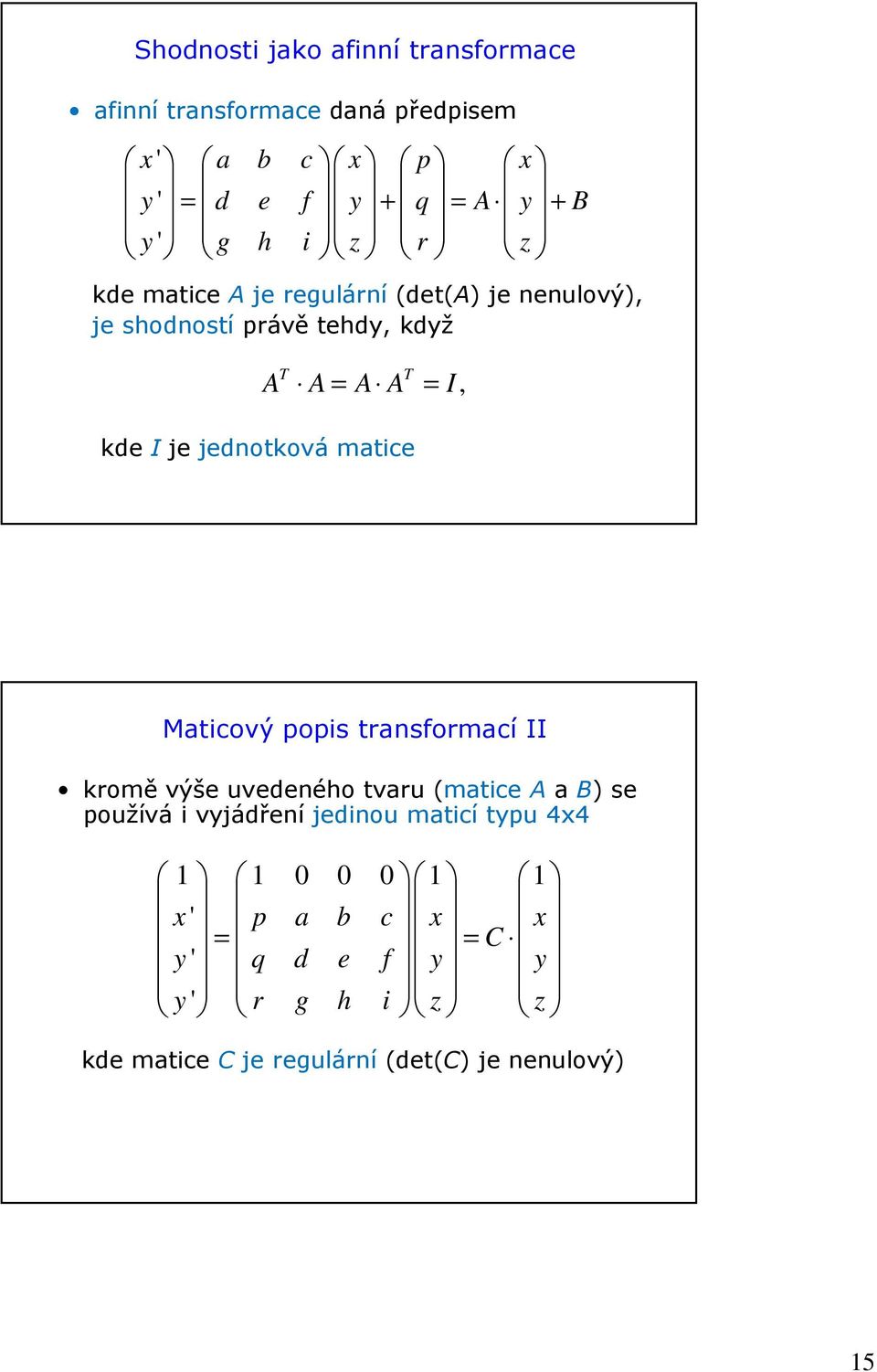 jednotková matice Maticový popis transformací II kromě výše uvedeného tvaru (matice A ab) se používá i vyjádření jedinou