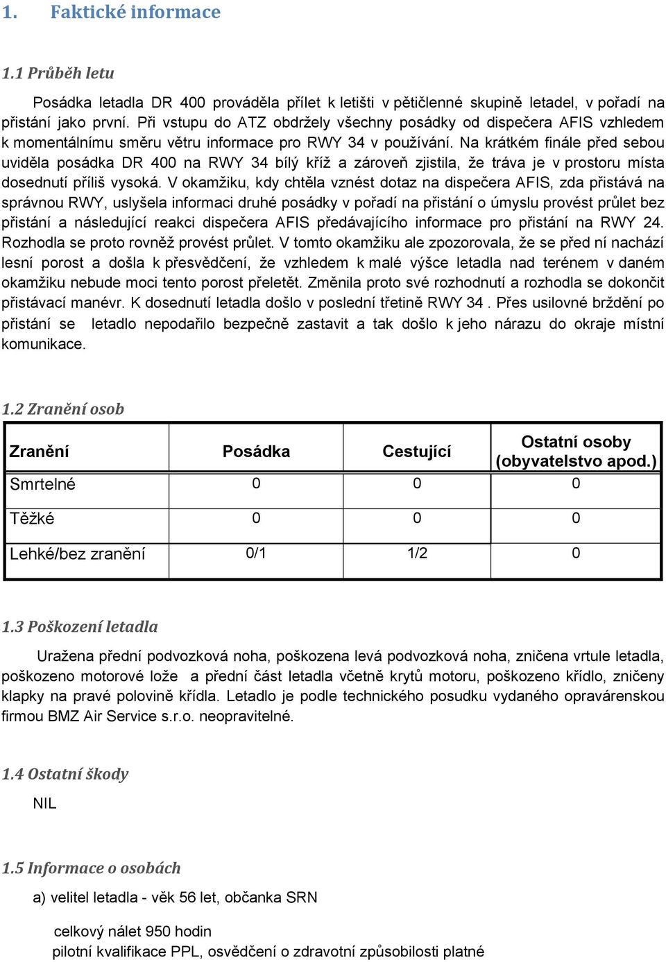 Na krátkém finále před sebou uviděla posádka DR 400 na RWY 34 bílý kříž a zároveň zjistila, že tráva je v prostoru místa dosednutí příliš vysoká.