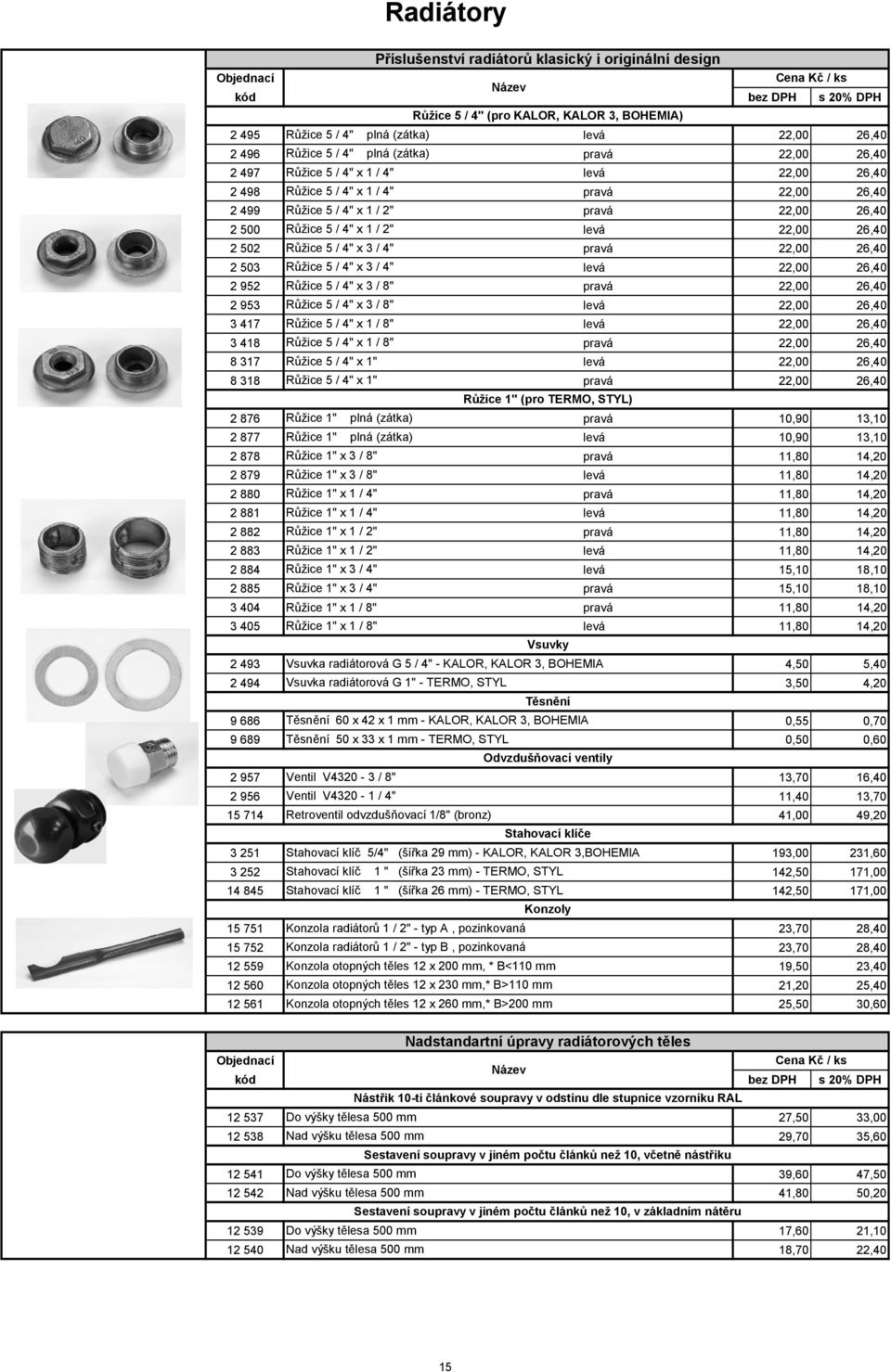 22,00 26,40 2 502 Růžice 5 / 4" x 3 / 4" pravá 22,00 26,40 2 503 Růžice 5 / 4" x 3 / 4" levá 22,00 26,40 2 952 Růžice 5 / 4" x 3 / 8" pravá 22,00 26,40 2 953 Růžice 5 / 4" x 3 / 8" levá 22,00 26,40 3