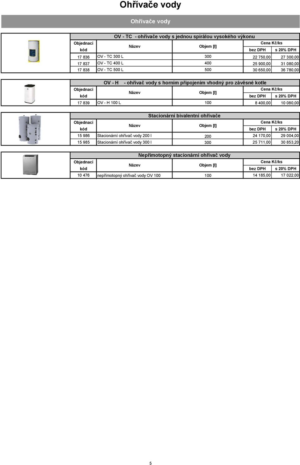 839 OV - H 100 L 100 8 400,00 10 080,00 Stacionární bivalentní ohřívače Objem [l] 15 986 Stacionární ohřívač vody 200 l 200 24 170,00 29 004,00 15 985