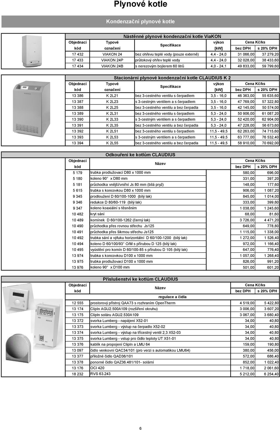 CLAUDIUS K 2 Typové výkon Specifikace označení [kw] 13 386 K 2L21 bez 3-cestného ventilu s čerpadlem 3,5-16,0 46 363,00 55 635,60 13 387 K 2L23 s 3-cestným ventilem a s čerpadlem 3,5-16,0 47 769,00