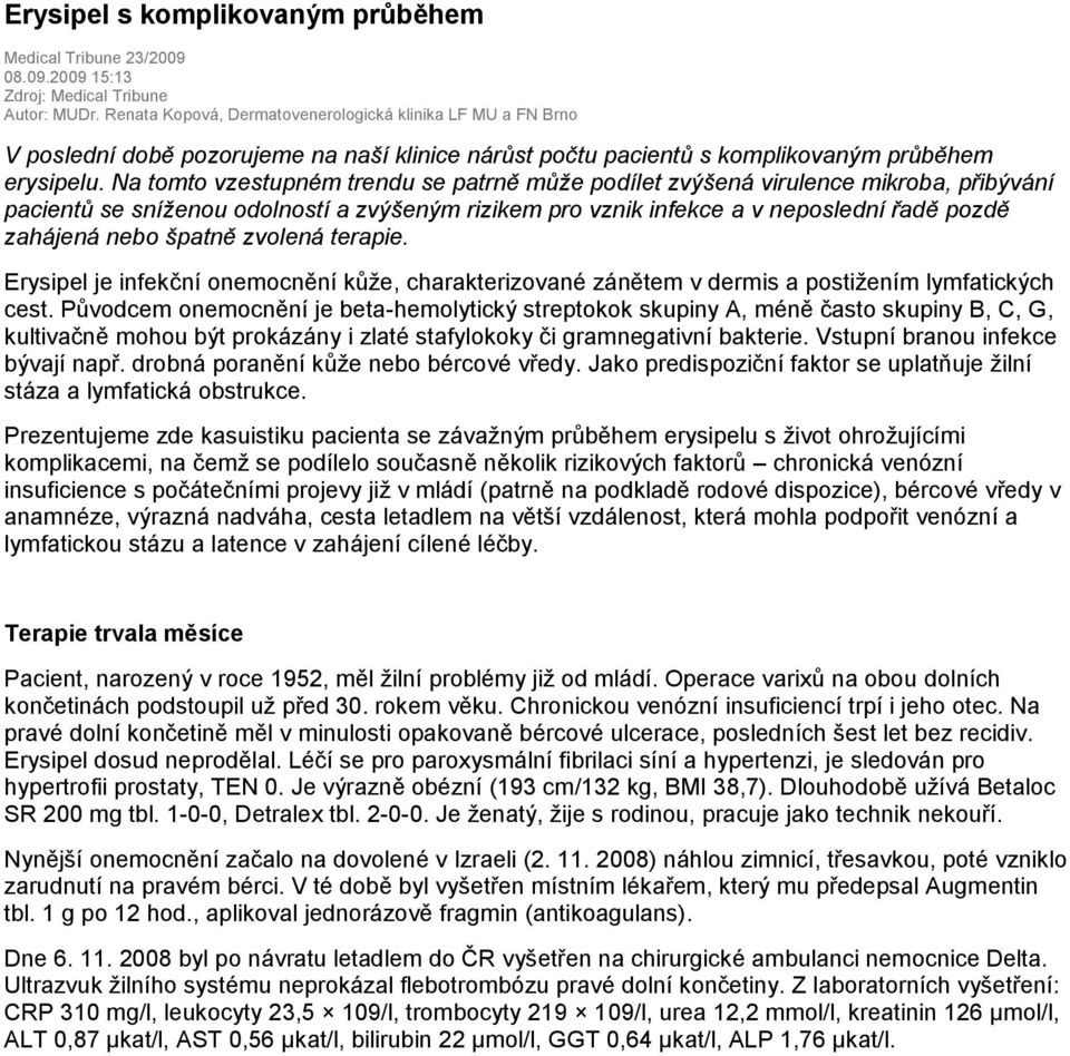 Na tomto vzestupném trendu se patrně může podílet zvýšená virulence mikroba, přibývání pacientů se sníženou odolností a zvýšeným rizikem pro vznik infekce a v neposlední řadě pozdě zahájená nebo