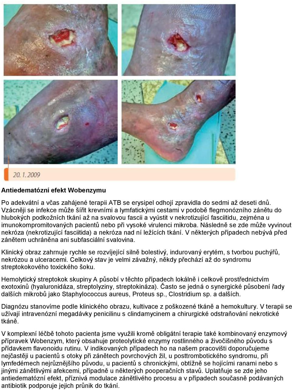 imunokompromitovaných pacientů nebo při vysoké virulenci mikroba. Následně se zde může vyvinout nekróza (nekrotizující fasciitida) a nekróza nad ní ležících tkání.