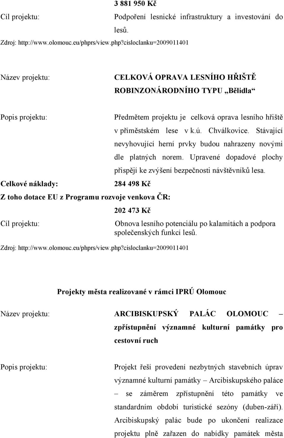 Stávající nevyhovující herní prvky budou nahrazeny novými dle platných norem. Upravené dopadové plochy přispějí ke zvýšení bezpečnosti návštěvníků lesa.