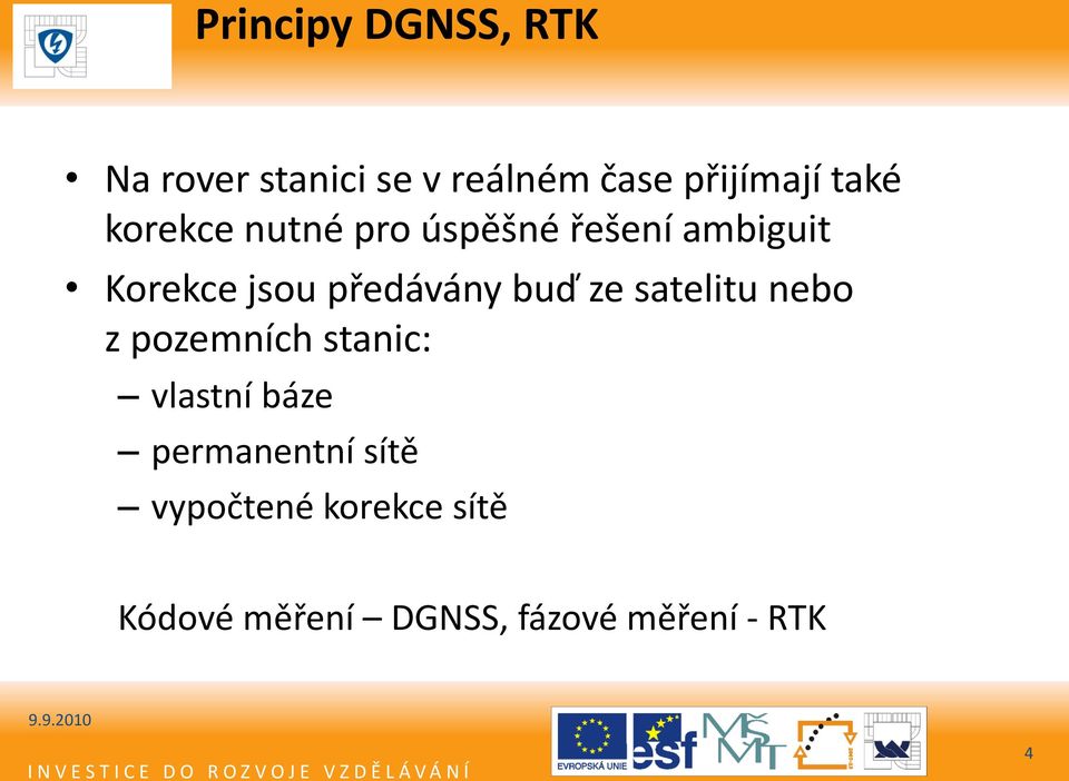 předávány buď ze satelitu nebo z pozemních stanic: vlastní báze