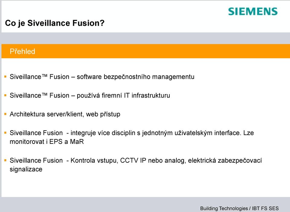 firemní IT infrastrukturu Architektura server/klient, web přístup Siveillance Fusion - integruje