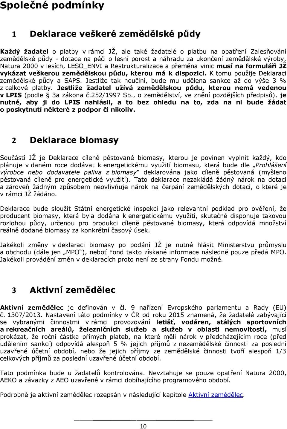 K tomu použije Deklaraci zemědělské půdy a SAPS. Jestliže tak neučiní, bude mu udělena sankce až do výše 3 % z celkové platby.
