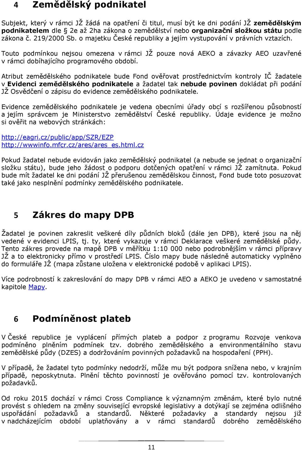 Touto podmínkou nejsou omezena v rámci JŽ pouze nová AEKO a závazky AEO uzavřené v rámci dobíhajícího programového období.
