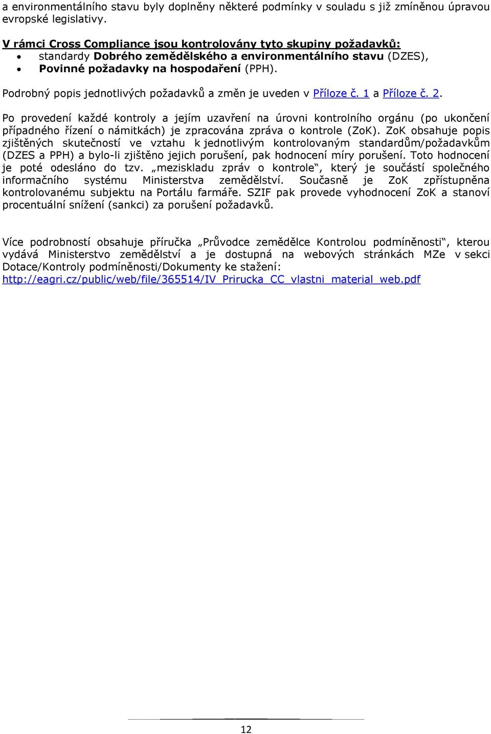 Podrobný popis jednotlivých požadavků a změn je uveden v Příloze č. 1 a Příloze č. 2.
