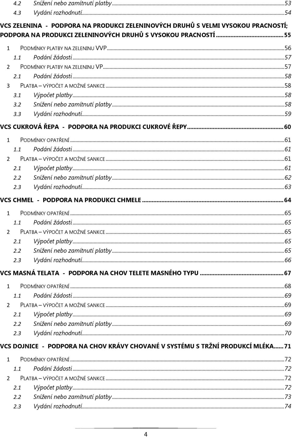 1 Podání žádosti... 57 2 PODMÍNKY PLATBY NA ZELENINU VP... 57 2.1 Podání žádosti... 58 3 PLATBA VÝPOČET A MOŽNÉ SANKCE... 58 3.1 Výpočet platby... 58 3.2 Snížení nebo zamítnutí platby... 58 3.3 Vydání rozhodnutí.