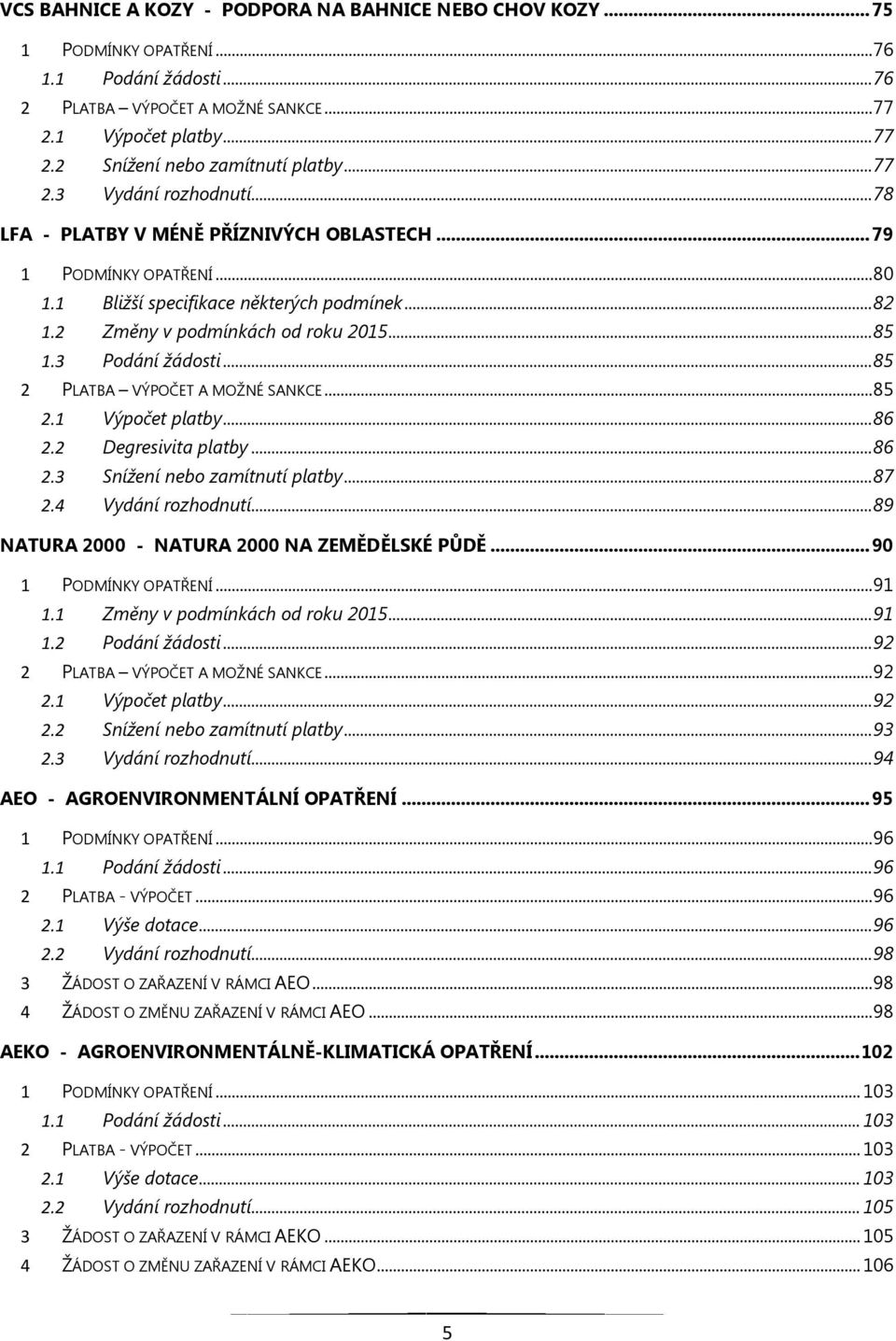 3 Podání žádosti... 85 2 PLATBA VÝPOČET A MOŽNÉ SANKCE... 85 2.1 Výpočet platby... 86 2.2 Degresivita platby... 86 2.3 Snížení nebo zamítnutí platby... 87 2.4 Vydání rozhodnutí.