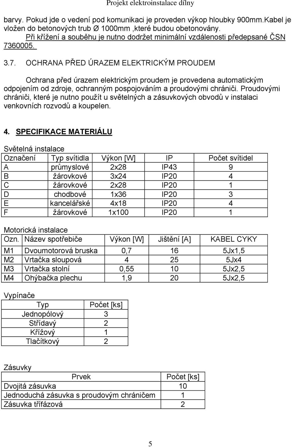 60005. 3.7. OCHRANA PŘED ÚRAZEM ELEKTRICKÝM PROUDEM Ochrana před úrazem elektrickým proudem je provedena automatickým odpojením od zdroje, ochranným pospojováním a proudovými chrániči.