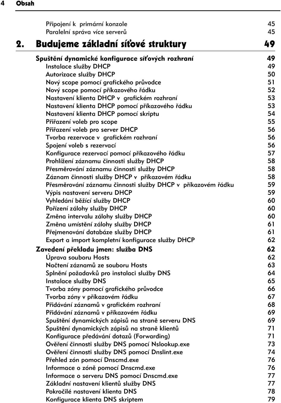 příkazového řádku 52 Nastavení klienta DHCP v grafickém rozhraní 53 Nastavení klienta DHCP pomocí příkazového řádku 53 Nastavení klienta DHCP pomocí skriptu 54 Přiřazení voleb pro scope 55 Přiřazení