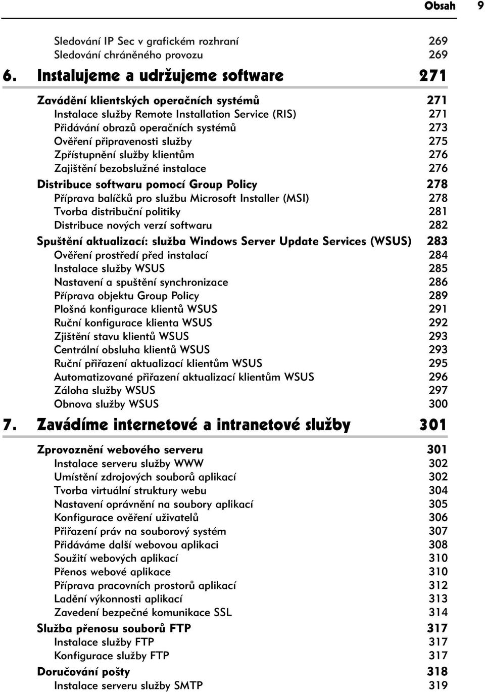 služby 275 Zpřístupnění služby klientům 276 Zajištění bezobslužné instalace 276 Distribuce softwaru pomocí Group Policy 278 Příprava balíčků pro službu Microsoft Installer (MSI) 278 Tvorba