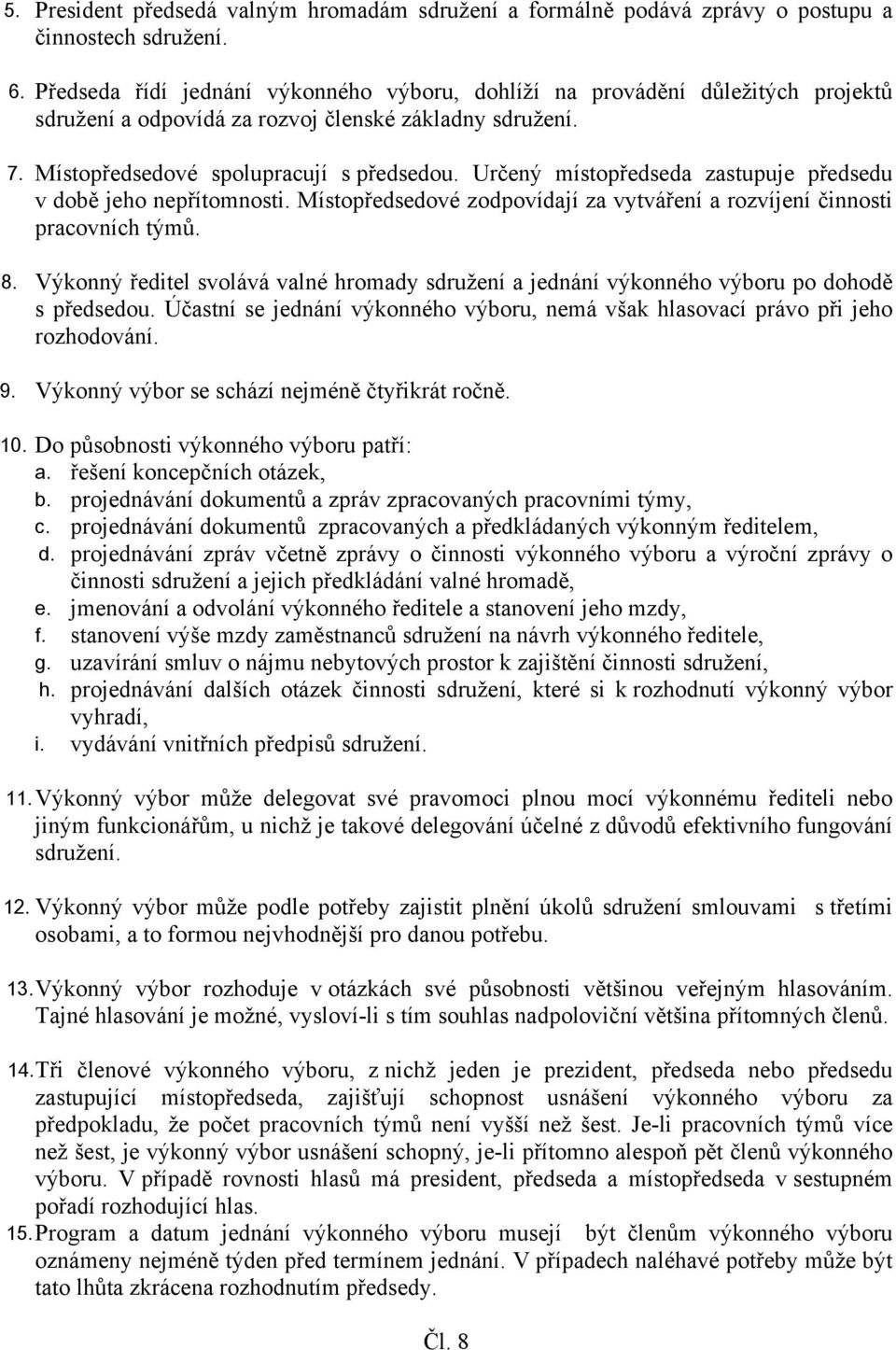 Určený místopředseda zastupuje předsedu v době jeho nepřítomnosti. Místopředsedové zodpovídají za vytváření a rozvíjení činnosti pracovních týmů. 8.