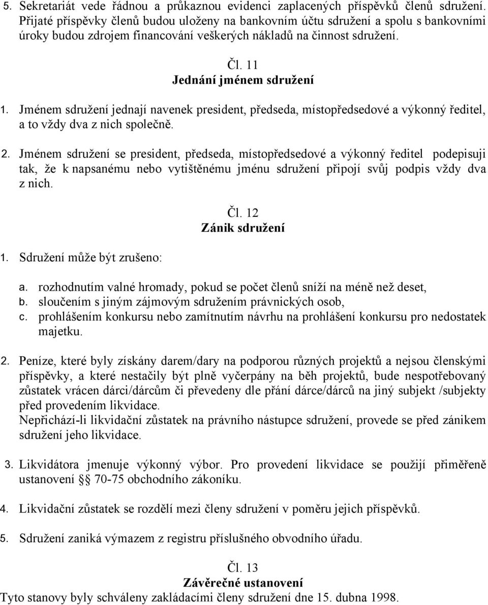 Jménem sdružení se president, předseda, místopředsedové a výkonný ředitel podepisuji tak, že k napsanému nebo vytištěnému jménu sdružení připojí svůj podpis vždy dva z nich. 1.