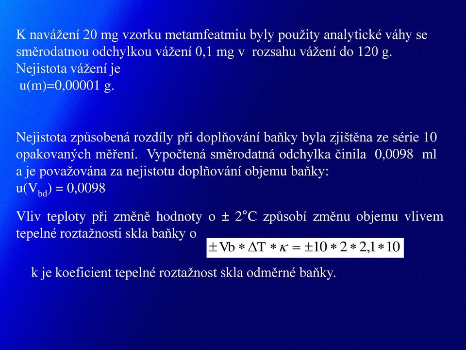 Vypočtená směrodatná odchylka činila 0,0098 ml a je považována za nejistotu doplňování objemu baňky: u(v bd ) = 0,0098 Vliv teploty při