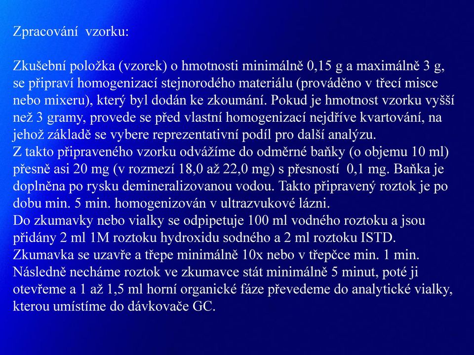 Z takto připraveného vzorku odvážíme do odměrné baňky (o objemu 10 ml) přesně asi 20 mg (v rozmezí 18,0 až 22,0 mg) s přesností 0,1 mg. Baňka je doplněna po rysku demineralizovanou vodou.