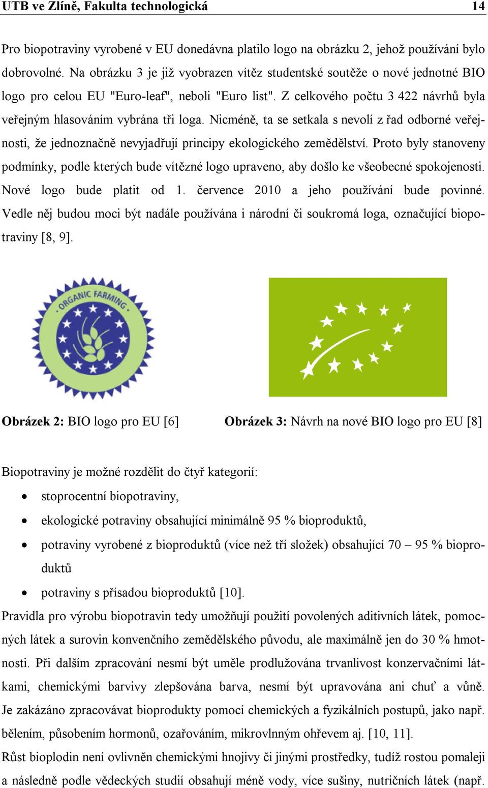 Nicméně, ta se setkala s nevolí z řad odborné veřejnosti, že jednoznačně nevyjadřují principy ekologického zemědělství.